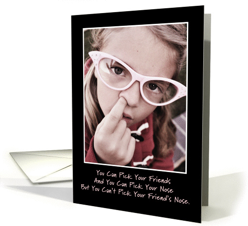 You Can Pick Your Friends/Nose Birthday card (579446)