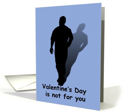 Valentine's Day is not for you.... card (546520)