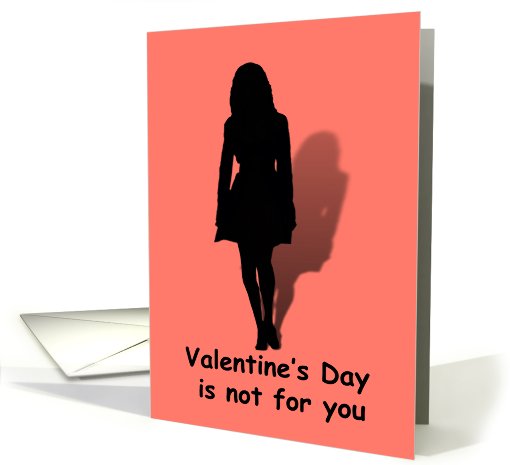 Valentine's Day is not for you.... card (546526)