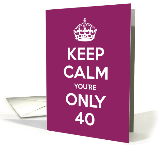Keep Calm You're Only 40 Birthday card (967677)