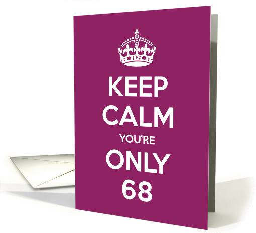 Keep Calm You're Only 68 Birthday card (967761)