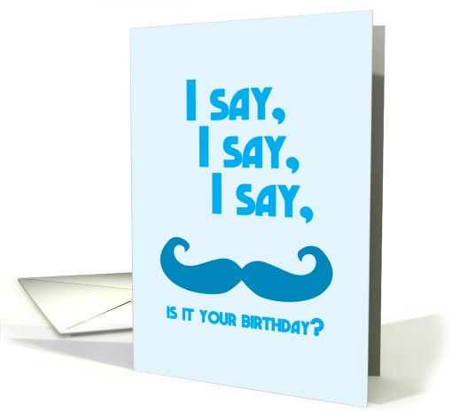 I say, I say, I say moustache is it your birthday? card (820553)