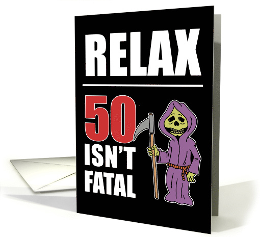 Relax 50 Isn't Fatal Grim Reaper 50th Birthday card (1508830)