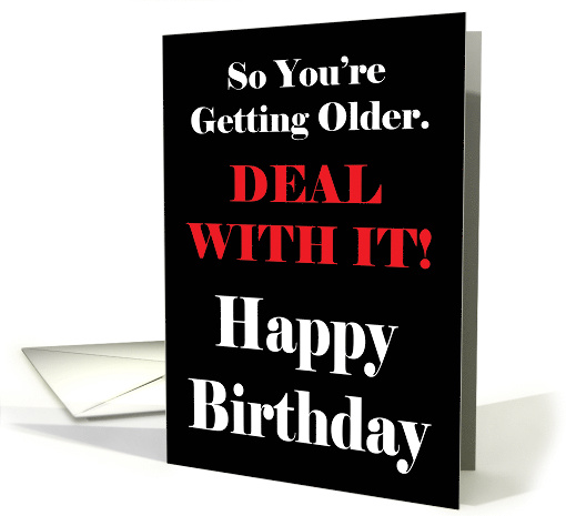 You're Getting Older Deal With It Happy Birthday card (1422040)