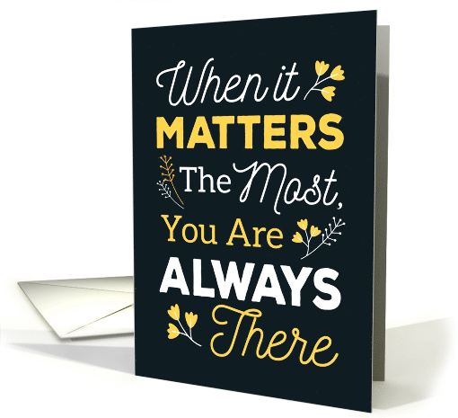 Support Thanks  When it Matters the Most, You Are Always There card