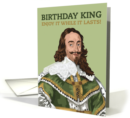 Birthday for Him Stuart King Charles I Enjoy it While it Lasts card
